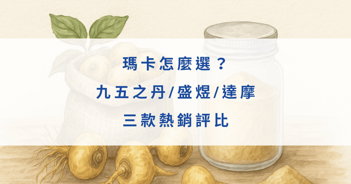 瑪卡怎麼選？九五之丹/盛煜/達摩三款熱銷評比一次看懂（2025熱銷比較）